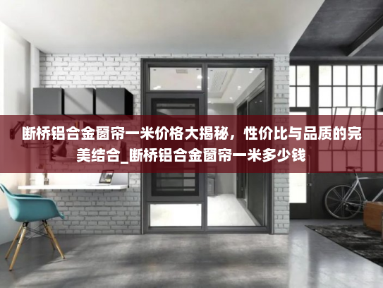 断桥铝合金窗帘一米价格大揭秘，性价比与品质的完美结合_断桥铝合金窗帘一米多少钱