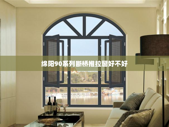 绵阳90系列断桥推拉窗好不好