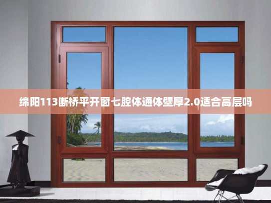 绵阳113断桥平开窗七腔体通体壁厚2.0适合高层吗