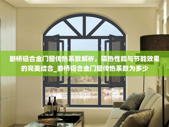 断桥铝合金门窗传热系数解析，隔热性能与节能效果的完美结合_断桥铝合金门窗传热系数为多少