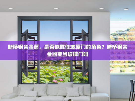 断桥铝合金窗，是否能胜任玻璃门的角色？断桥铝合金窗能当玻璃门吗