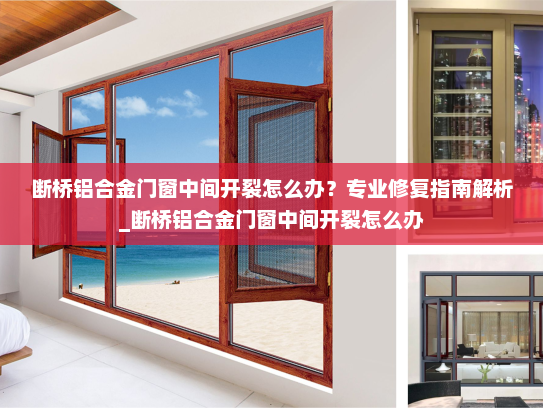 断桥铝合金门窗中间开裂怎么办？专业修复指南解析_断桥铝合金门窗中间开裂怎么办