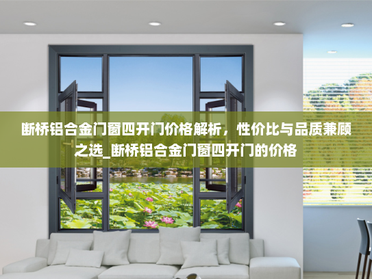 断桥铝合金门窗四开门价格解析，性价比与品质兼顾之选_断桥铝合金门窗四开门的价格