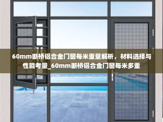 60mm断桥铝合金门窗每米重量解析，材料选择与性能考量_60mm断桥铝合金门窗每米多重
