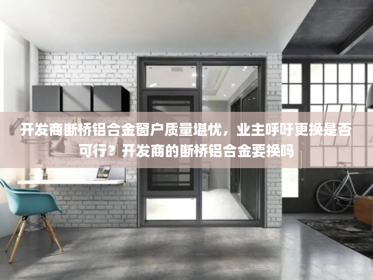 开发商断桥铝合金窗户质量堪忧，业主呼吁更换是否可行？开发商的断桥铝合金要换吗