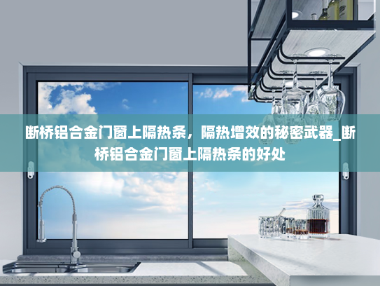 断桥铝合金门窗上隔热条，隔热增效的秘密武器_断桥铝合金门窗上隔热条的好处