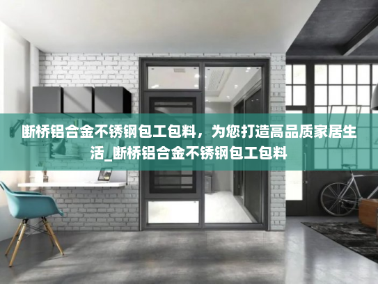 断桥铝合金不锈钢包工包料，为您打造高品质家居生活_断桥铝合金不锈钢包工包料
