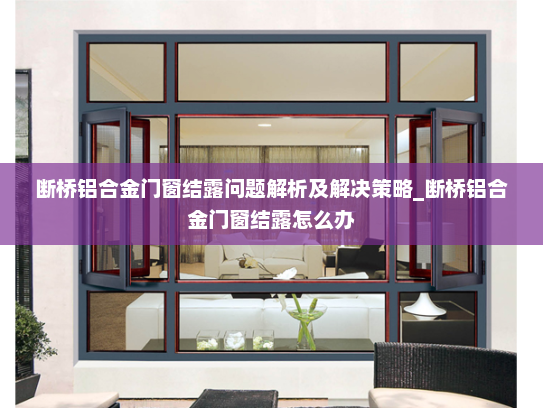 断桥铝合金门窗结露问题解析及解决策略_断桥铝合金门窗结露怎么办