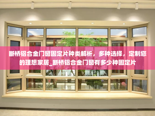 断桥铝合金门窗固定片种类解析，多种选择，定制您的理想家居_断桥铝合金门窗有多少种固定片