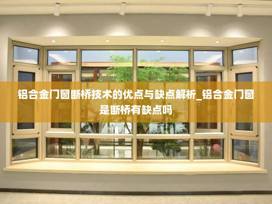 铝合金门窗断桥技术的优点与缺点解析_铝合金门窗是断桥有缺点吗