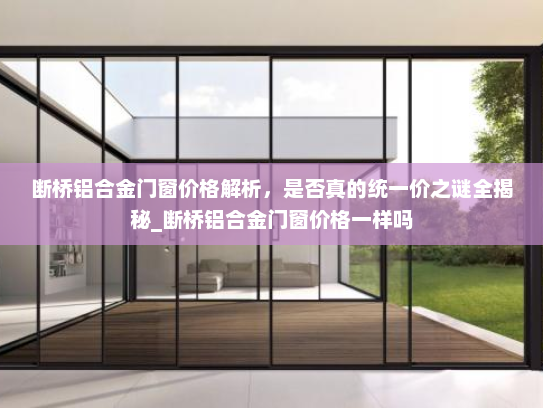 断桥铝合金门窗价格解析，是否真的统一价之谜全揭秘_断桥铝合金门窗价格一样吗