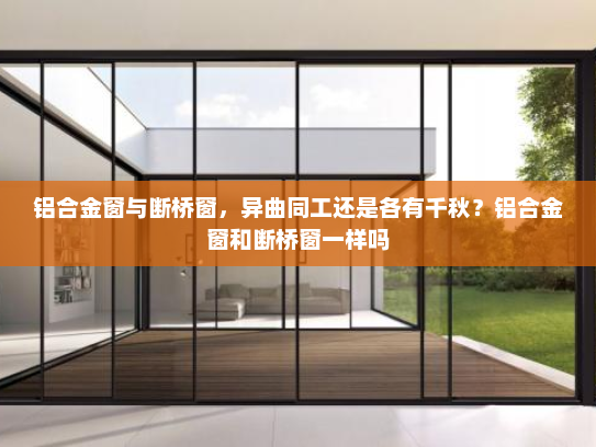 铝合金窗与断桥窗，异曲同工还是各有千秋？铝合金窗和断桥窗一样吗