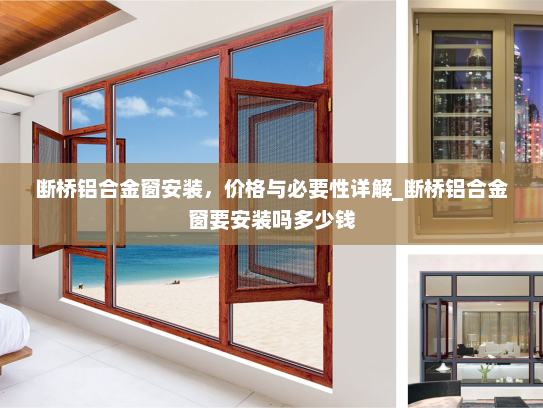 断桥铝合金窗安装，价格与必要性详解_断桥铝合金窗要安装吗多少钱