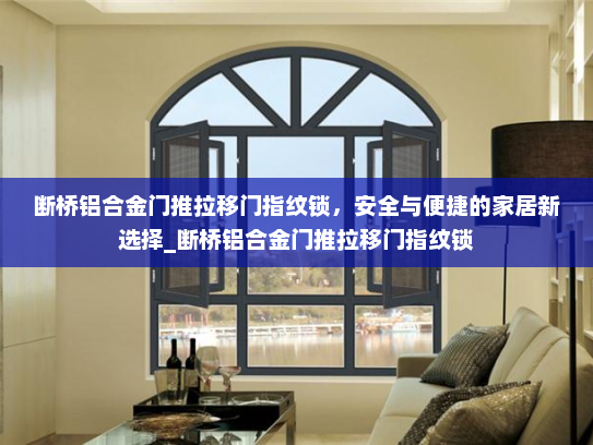 断桥铝合金门推拉移门指纹锁，安全与便捷的家居新选择_断桥铝合金门推拉移门指纹锁
