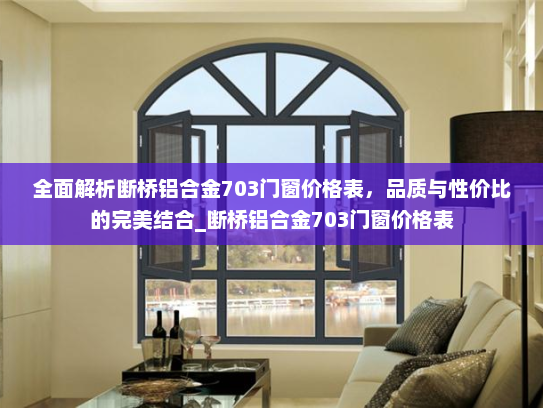 全面解析断桥铝合金703门窗价格表，品质与性价比的完美结合_断桥铝合金703门窗价格表