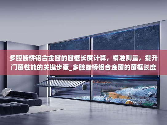 多腔断桥铝合金窗的窗框长度计算，精准测量，提升门窗性能的关键步骤_多腔断桥铝合金窗的窗框长度计算