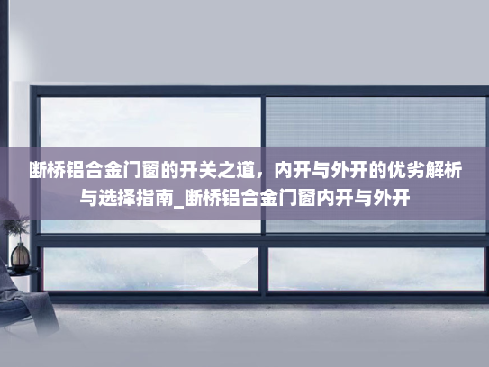 断桥铝合金门窗的开关之道，内开与外开的优劣解析与选择指南_断桥铝合金门窗内开与外开