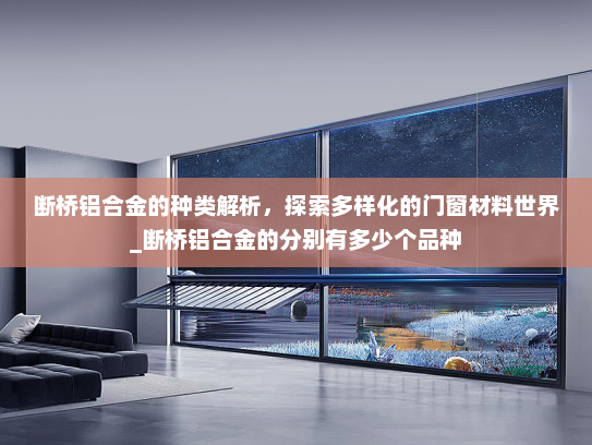 断桥铝合金的种类解析，探索多样化的门窗材料世界_断桥铝合金的分别有多少个品种
