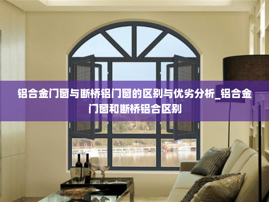 铝合金门窗与断桥铝门窗的区别与优劣分析_铝合金门窗和断桥铝合区别