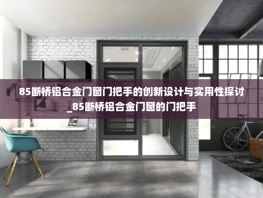 85断桥铝合金门窗门把手的创新设计与实用性探讨_85断桥铝合金门窗的门把手