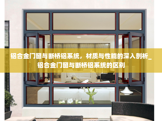铝合金门窗与断桥铝系统，材质与性能的深入剖析_铝合金门窗与断桥铝系统的区别