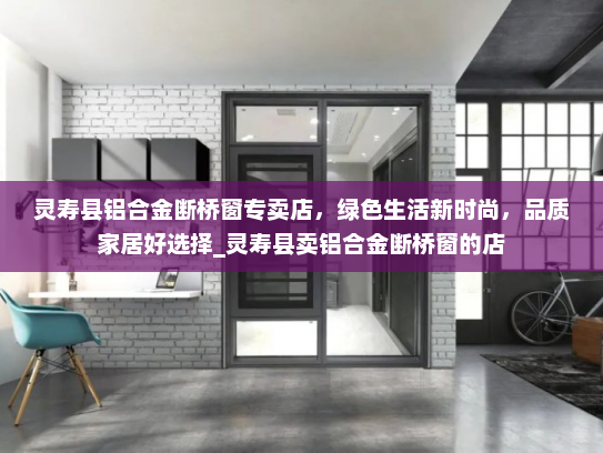 灵寿县铝合金断桥窗专卖店，绿色生活新时尚，品质家居好选择_灵寿县卖铝合金断桥窗的店