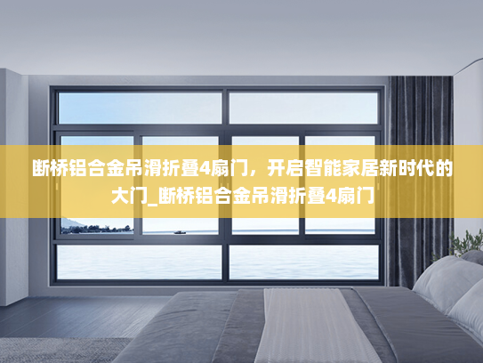 断桥铝合金吊滑折叠4扇门，开启智能家居新时代的大门_断桥铝合金吊滑折叠4扇门