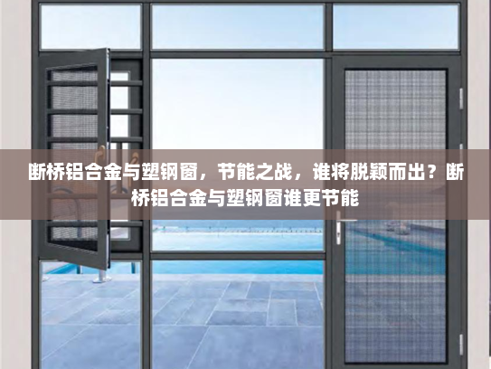 断桥铝合金与塑钢窗，节能之战，谁将脱颖而出？断桥铝合金与塑钢窗谁更节能