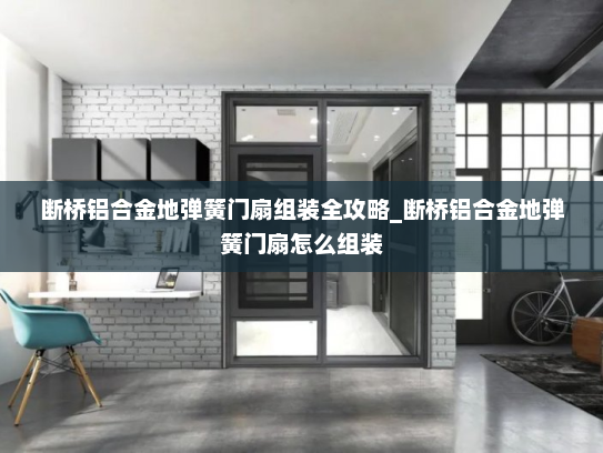 断桥铝合金地弹簧门扇组装全攻略_断桥铝合金地弹簧门扇怎么组装