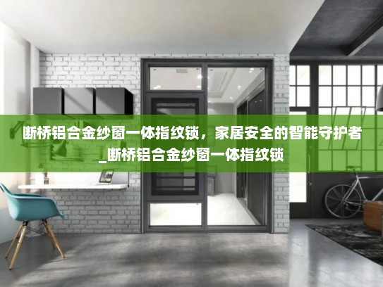 断桥铝合金纱窗一体指纹锁，家居安全的智能守护者_断桥铝合金纱窗一体指纹锁