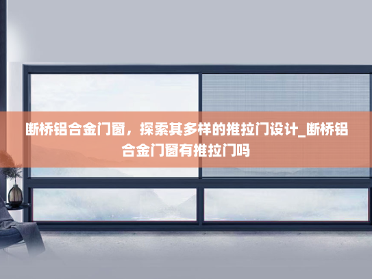 断桥铝合金门窗，探索其多样的推拉门设计_断桥铝合金门窗有推拉门吗