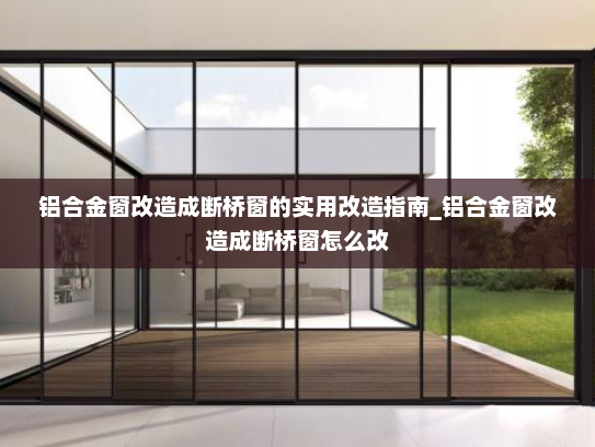 铝合金窗改造成断桥窗的实用改造指南_铝合金窗改造成断桥窗怎么改