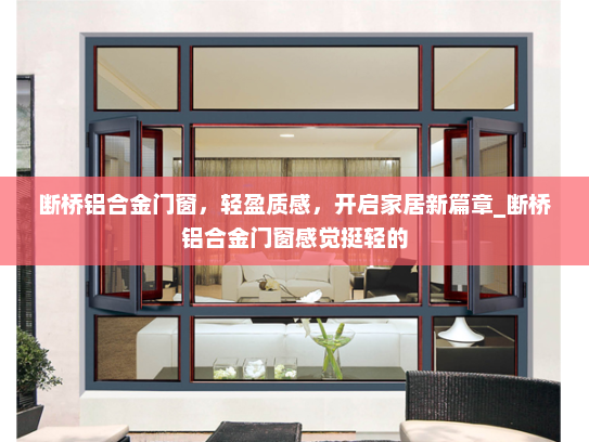断桥铝合金门窗，轻盈质感，开启家居新篇章_断桥铝合金门窗感觉挺轻的