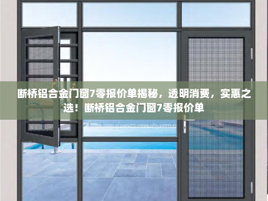 断桥铝合金门窗7零报价单揭秘，透明消费，实惠之选！断桥铝合金门窗7零报价单