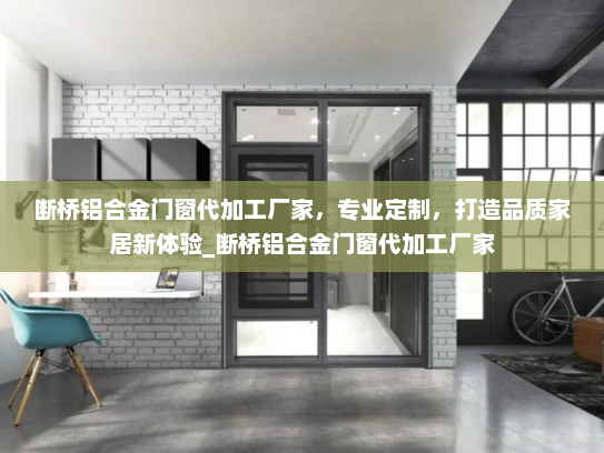 断桥铝合金门窗代加工厂家，专业定制，打造品质家居新体验_断桥铝合金门窗代加工厂家