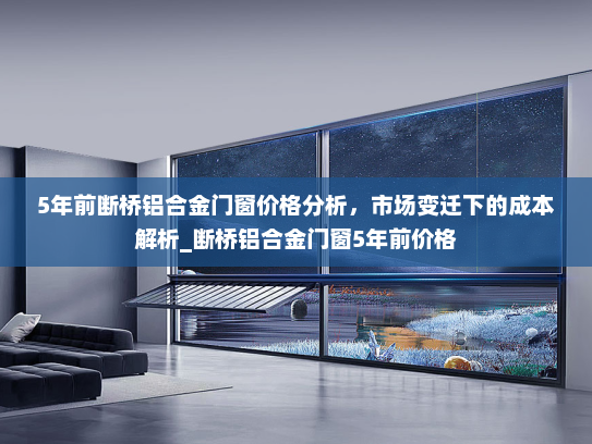 5年前断桥铝合金门窗价格分析，市场变迁下的成本解析_断桥铝合金门窗5年前价格