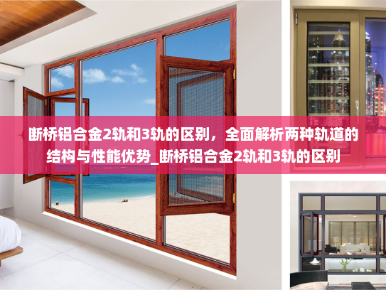 断桥铝合金2轨和3轨的区别，全面解析两种轨道的结构与性能优势_断桥铝合金2轨和3轨的区别