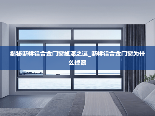 揭秘断桥铝合金门窗掉漆之谜_断桥铝合金门窗为什么掉漆