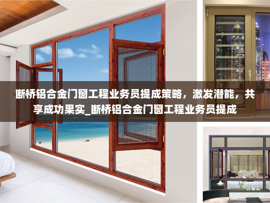 断桥铝合金门窗工程业务员提成策略，激发潜能，共享成功果实_断桥铝合金门窗工程业务员提成