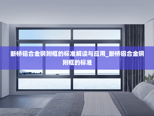 断桥铝合金钢附框的标准解读与应用_断桥铝合金钢附框的标准