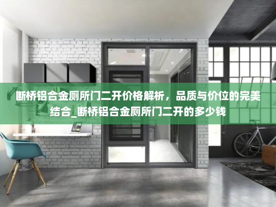 断桥铝合金厕所门二开价格解析，品质与价位的完美结合_断桥铝合金厕所门二开的多少钱