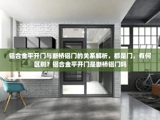 铝合金平开门与断桥铝门的关系解析，都是门，有何区别？铝合金平开门是断桥铝门吗