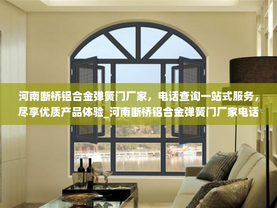 河南断桥铝合金弹簧门厂家，电话查询一站式服务，尽享优质产品体验_河南断桥铝合金弹簧门厂家电话