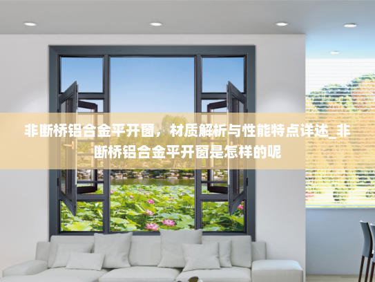非断桥铝合金平开窗，材质解析与性能特点详述_非断桥铝合金平开窗是怎样的呢