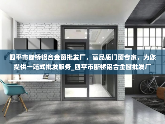 四平市断桥铝合金窗批发厂，高品质门窗专家，为您提供一站式批发服务_四平市断桥铝合金窗批发厂