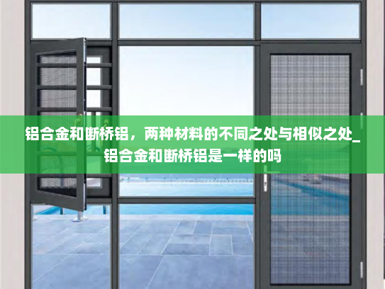 铝合金和断桥铝，两种材料的不同之处与相似之处_铝合金和断桥铝是一样的吗