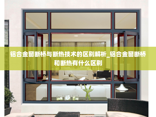 铝合金窗断桥与断热技术的区别解析_铝合金窗断桥和断热有什么区别
