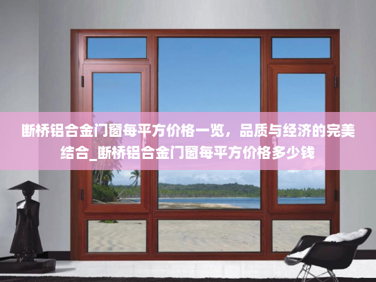 断桥铝合金门窗每平方价格一览，品质与经济的完美结合_断桥铝合金门窗每平方价格多少钱