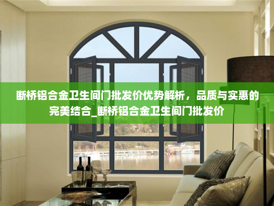 断桥铝合金卫生间门批发价优势解析，品质与实惠的完美结合_断桥铝合金卫生间门批发价