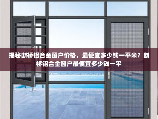揭秘断桥铝合金窗户价格，最便宜多少钱一平米？断桥铝合金窗户最便宜多少钱一平